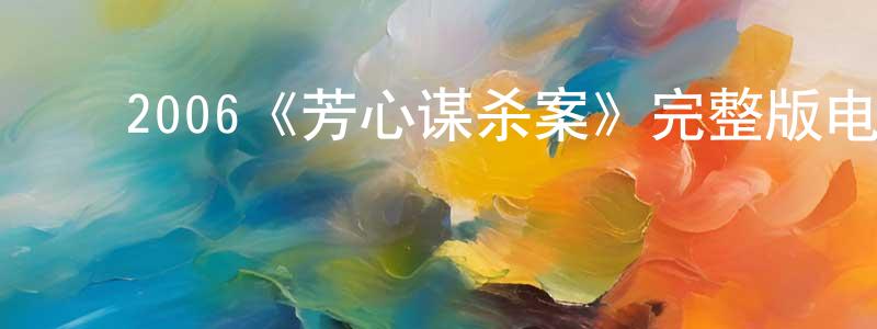 陈五云的动漫综艺大全,2006《芳心谋杀案》完整版电影/在线观看/百度云-美剧天堂